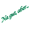 Na gut, aber... Grüner Script-Text