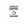 Running On Coffee And Deadlines