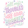 All My Troubles Are Soap Bubbles