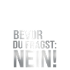 Bevor du fragst: Nein!