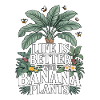 Life Is Better With Banana Plants