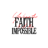 Faith to Make the Impossible