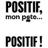Positif, mon pote… Positif!