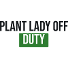 Plant Lady Off Duty - Plants Gift