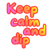Keep calm and dip