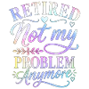 Retired Not My Problem Anymore