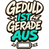 GEDULD IST GERADE AUS