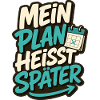 MEIN PLAN HEISST SPÄTER