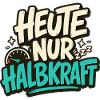 HEUTE NUR HALBKRAFT
