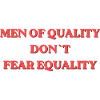 Men of Quality Don't Fear Equality