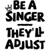 Be a Singer. They'll adjust.