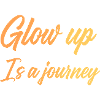 Glow up is a journey