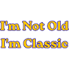 I'm Not Old, I'm Classic