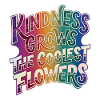 Kindness makes the coolest flowers grow
