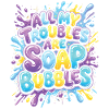 All My Troubles Are Soap Bubbles