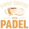 First Coffee Then Padel Tennis
