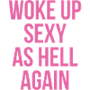 Woke Up Sexy As Hell Again