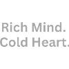 Rich Mind. Cold Heart.