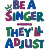 Be a Singer. They’ll adjust
