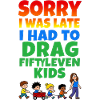 Late because the children are pulling