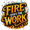 Fire Does The Work