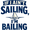 If I Ain’t Sailing, I’m Bailing