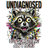Undiagnosed but something ain't right