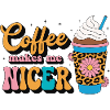 Coffee Makes Me Nicer Kaffee