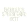 Eigentlich bin ich ganz nett