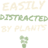 Easily Distracted By Plants