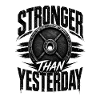 Stronger than Yesterday Bodybuilding Saying