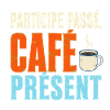 Participe passé café présent