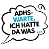 ADHS – Warte, ich hatte da was …