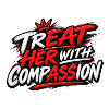 TrEAT HER With CompASSion