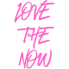 Love the now - pink