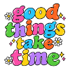 Good Things Take Time