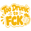 Too Drunk to FCK Spruch Zitat