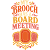 My Brooch Has a Board Meeting