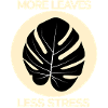 More Leaves Less Stress - Monstera
