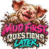 Mud First, Questions Later