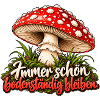 Immer bodenständig bleiben Fliegenpilz Spruch 