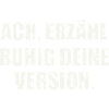 ACH, ERZÄHL RUHIG DEINE VERSION - Sarkasmus