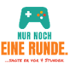 Nur noch eine Runde – Gamer Spruch