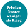 Frieden kostet weniger als Krieg