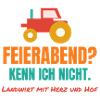 Feierabend? Kenn ich nicht. – Landwirt Spruch