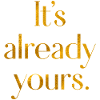 It's already yours