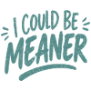 I Could Be Meaner