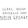 Amygdala hat Nein gesagt