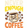 Kaffeehumor – Never Enough Coffee