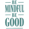 Be Mindful Be Good Spruch